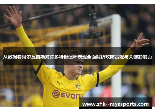 从数据看阿尔瓦雷斯对阵多特世俱杯表现全面解析攻防贡献与关键影响力 从数据看阿尔瓦雷斯对阵多特世俱杯表现全面解析攻防贡献与关键影响力
