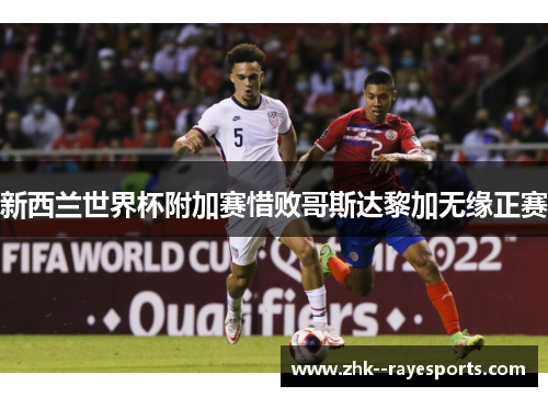 新西兰世界杯附加赛惜败哥斯达黎加无缘正赛