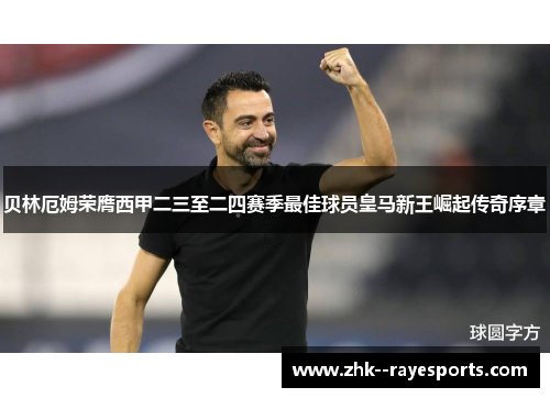 贝林厄姆荣膺西甲二三至二四赛季最佳球员皇马新王崛起传奇序章