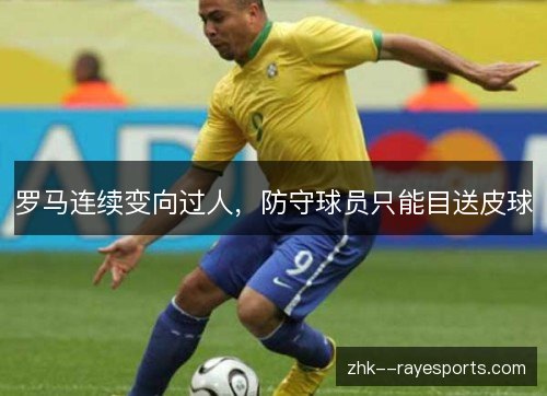罗马连续变向过人,防守球员只能目送皮球 罗马连续变向过人,防守球员只能目送皮球